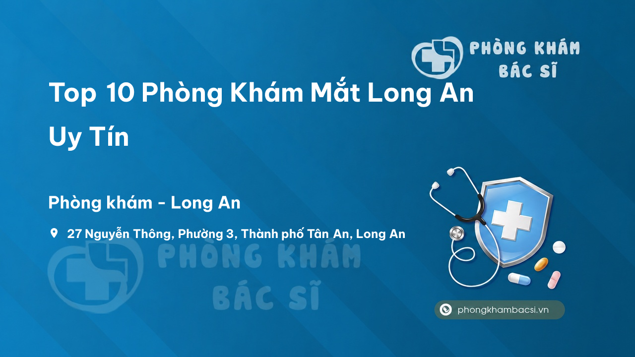 Top 10 Phòng Khám Mắt Long An Uy Tín, Chất Lượng Nhất Hiện Nay