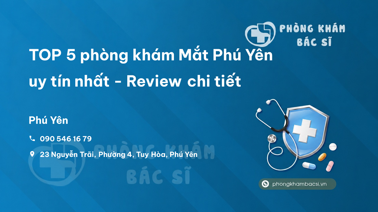 TOP 5 phòng khám Mắt Phú Yên uy tín nhất - Review chi tiết