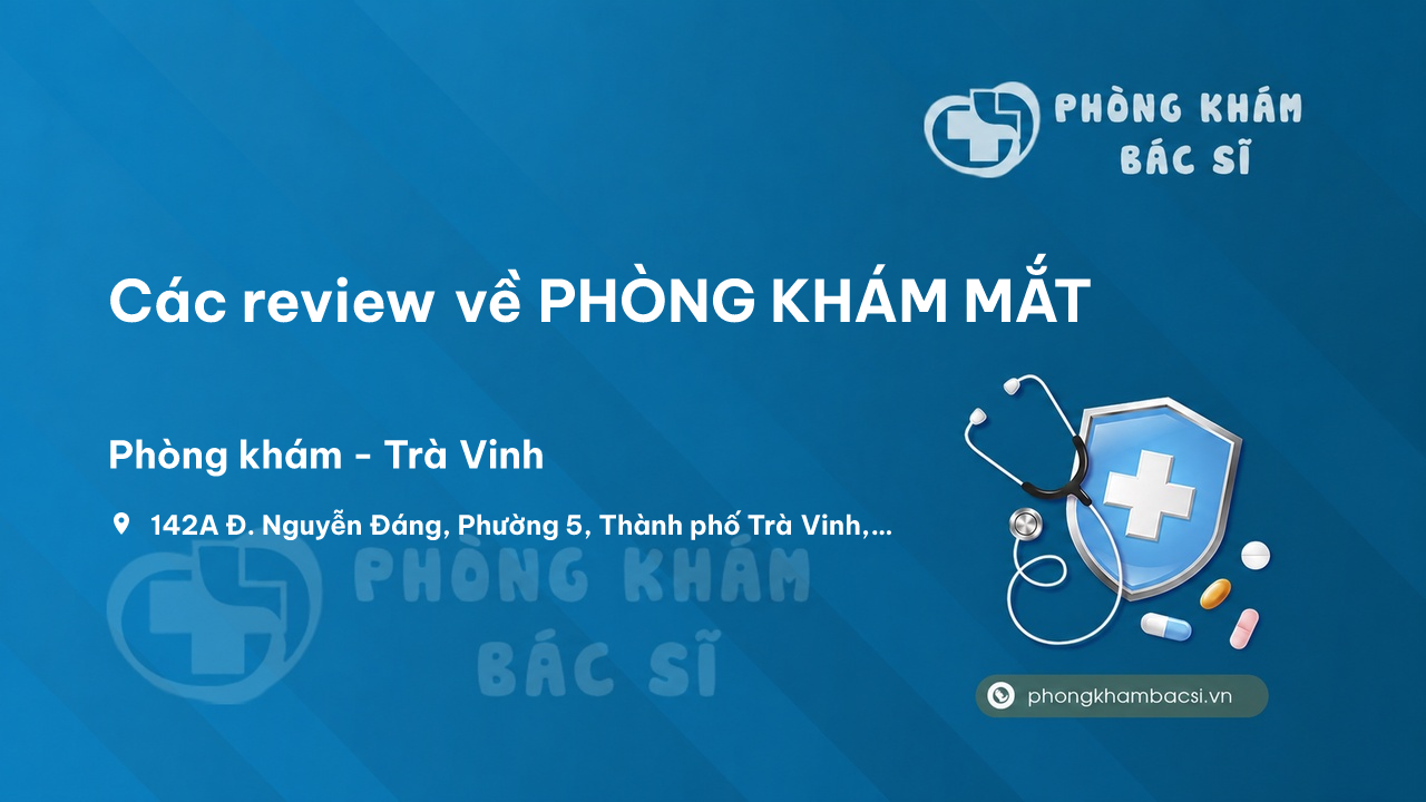 Các review về PHÒNG KHÁM MẮT, Trà Vinh, Trà Vinh bạn nên biết