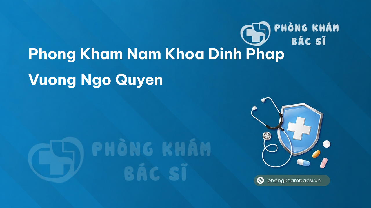 Phong Kham Nam Khoa Dinh Phap Vuong Ngo Quyen