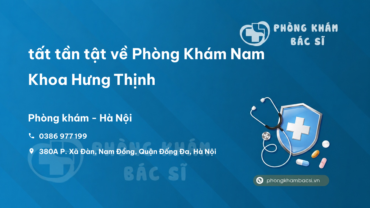 Review tất tần tật về Phòng Khám Nam Khoa Hưng Thịnh, Đống Đa, Hà Nội