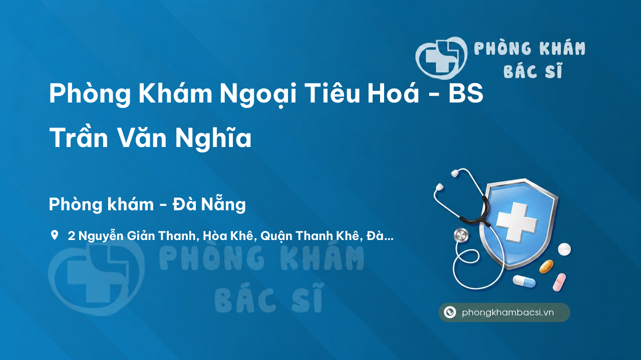 Phòng Khám Ngoại Tiêu Hoá - BS Trần Văn Nghĩa, Thanh Khê