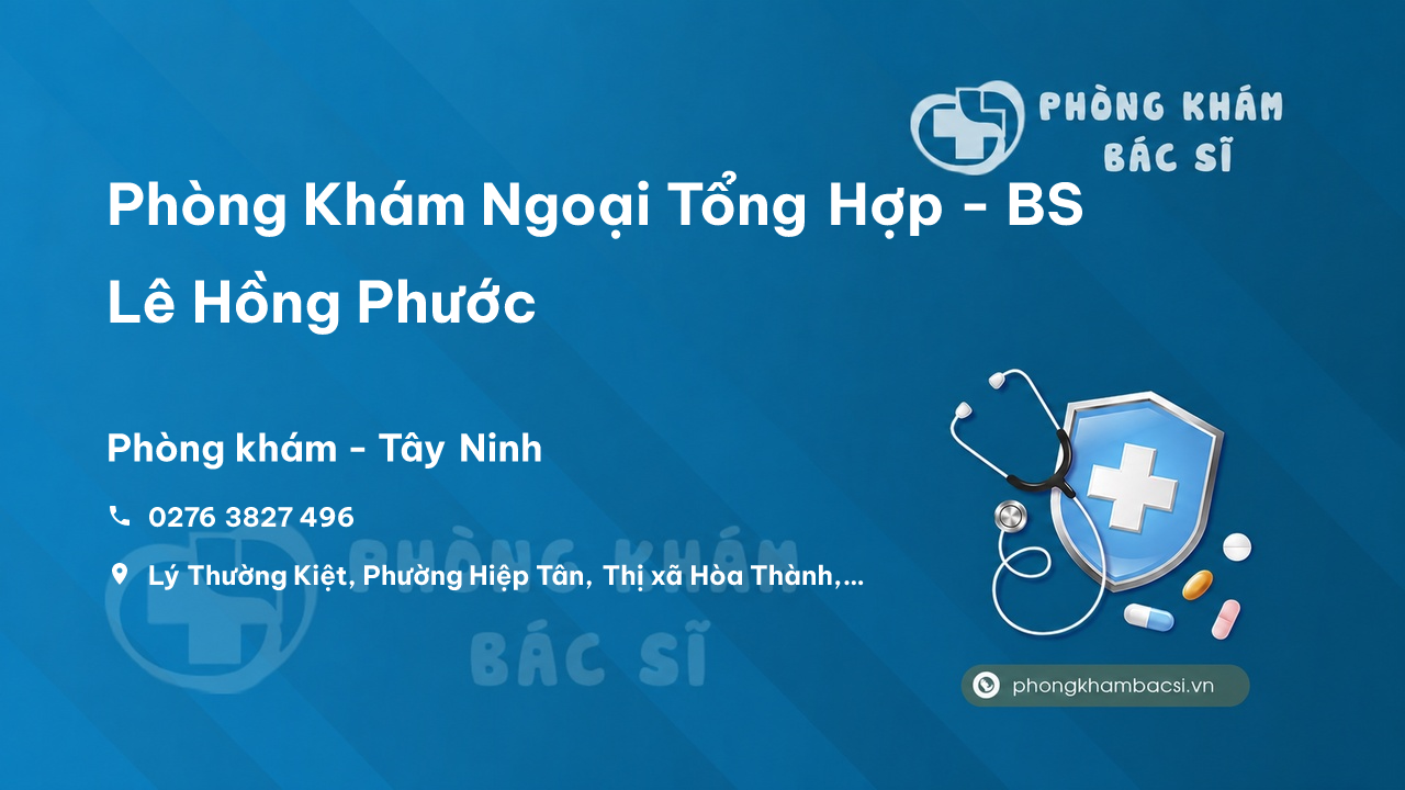 Review Phòng Khám Ngoại Tổng Hợp - BS Lê Hồng Phước, Hòa Thành