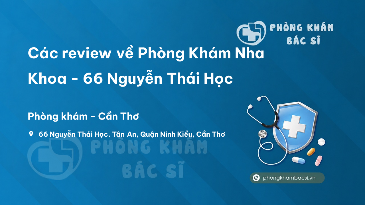 Các review về Phòng Khám Nha Khoa - 66 Nguyễn Thái Học, Ninh Kiều bạn nên biết