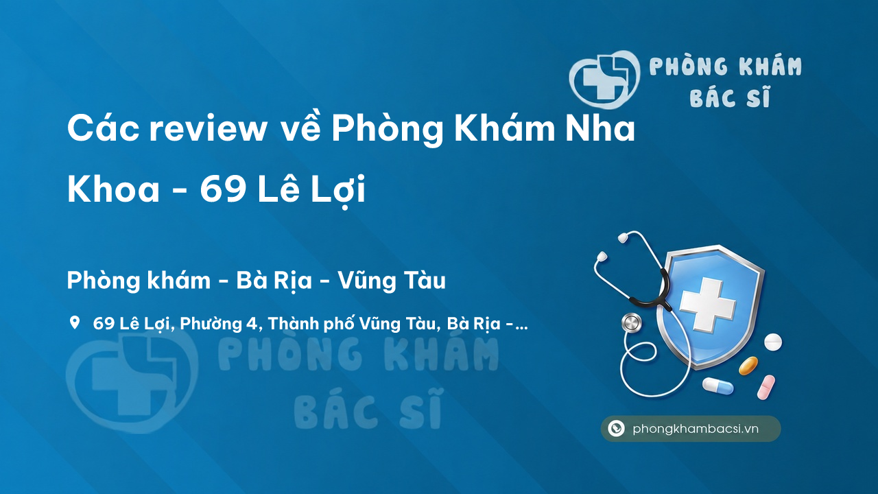 Các review về Phòng Khám Nha Khoa - 69 Lê Lợi, Bà Rịa