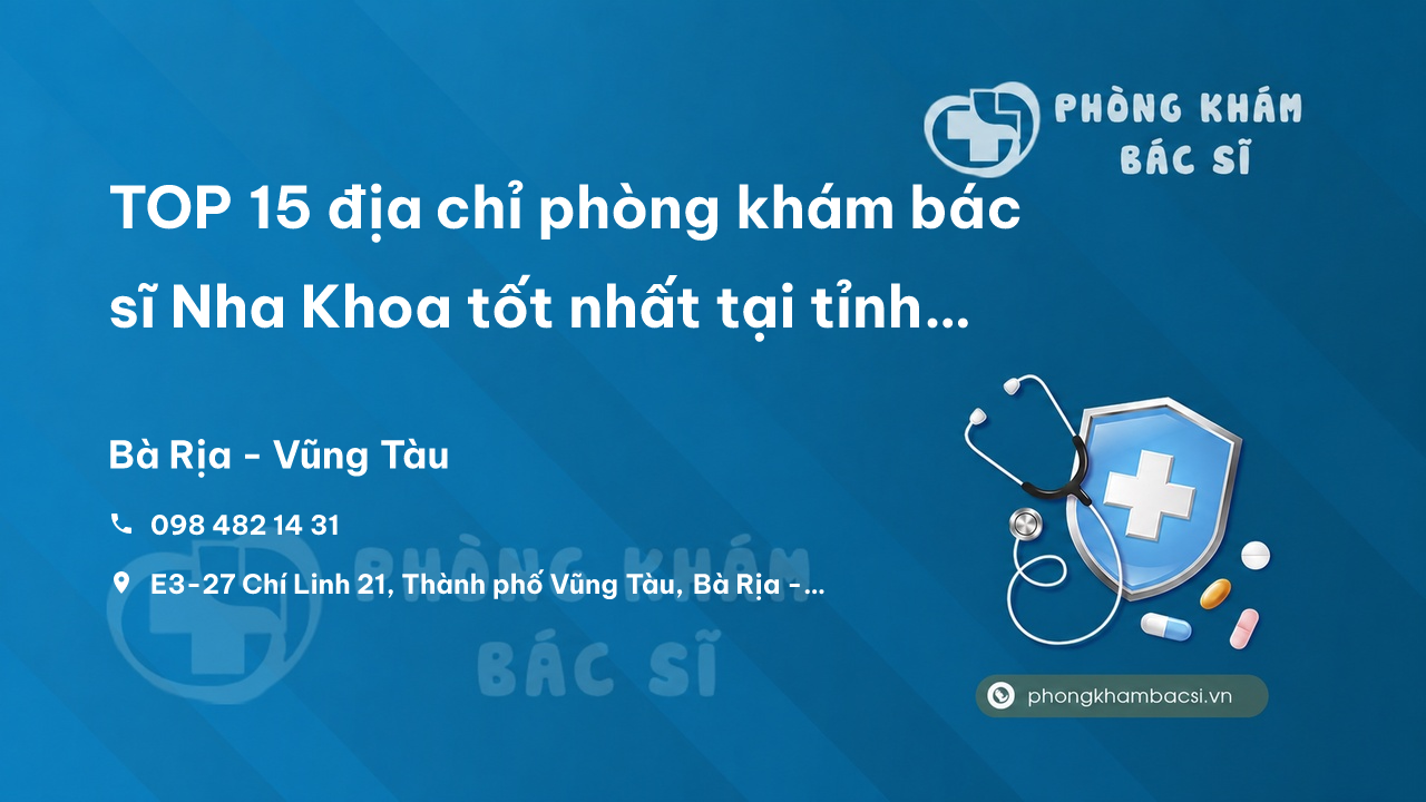 TOP 15 địa chỉ phòng khám bác sĩ Nha Khoa tốt nhất tại tỉnh Bà Rịa - Vũng Tàu