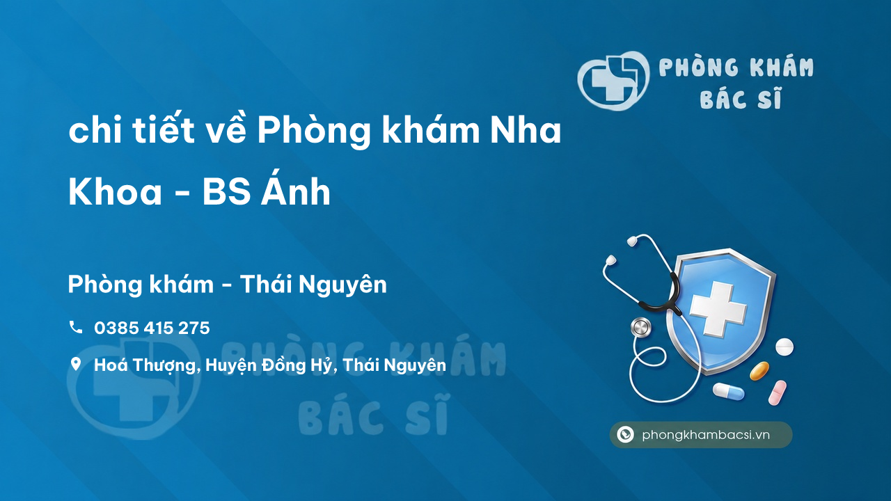 Review chi tiết về Phòng khám Nha Khoa - BS Ánh, Đồng Hỷ, Thái Nguyên bạn nên biết