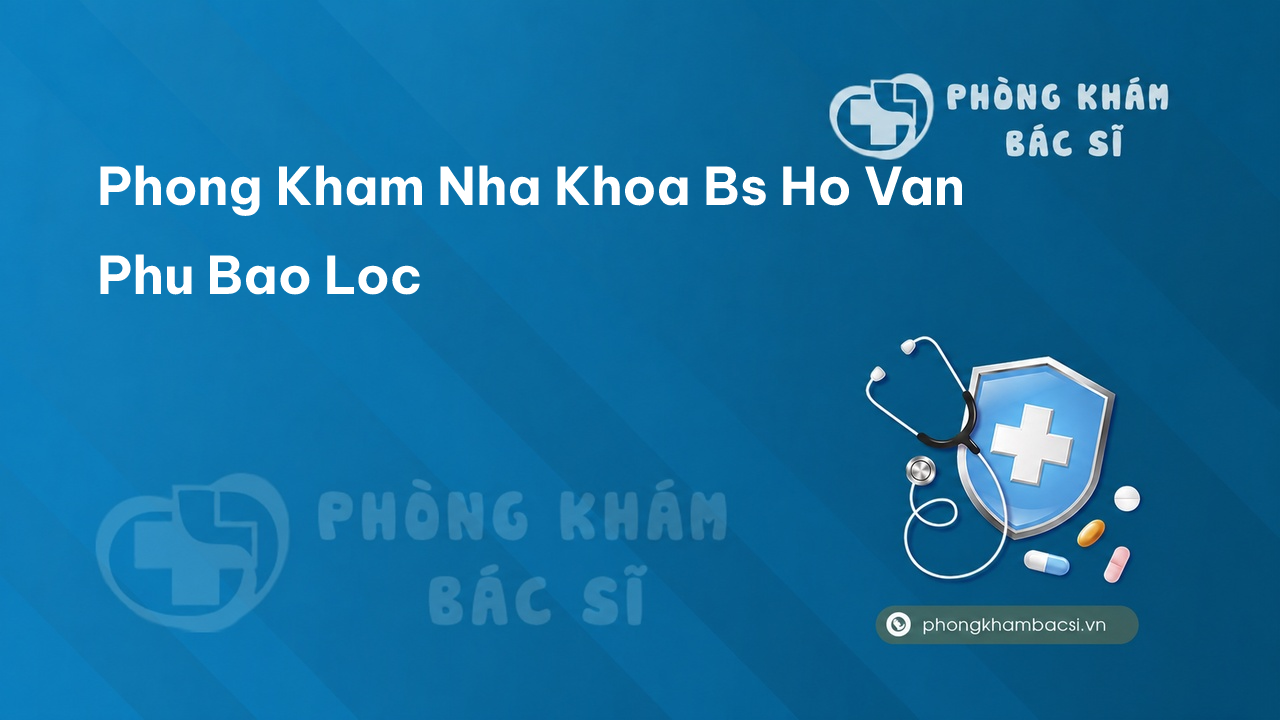 Phong Kham Nha Khoa Bs Ho Van Phu Bao Loc