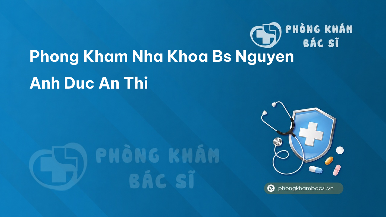 Phong Kham Nha Khoa Bs Nguyen Anh Duc An Thi