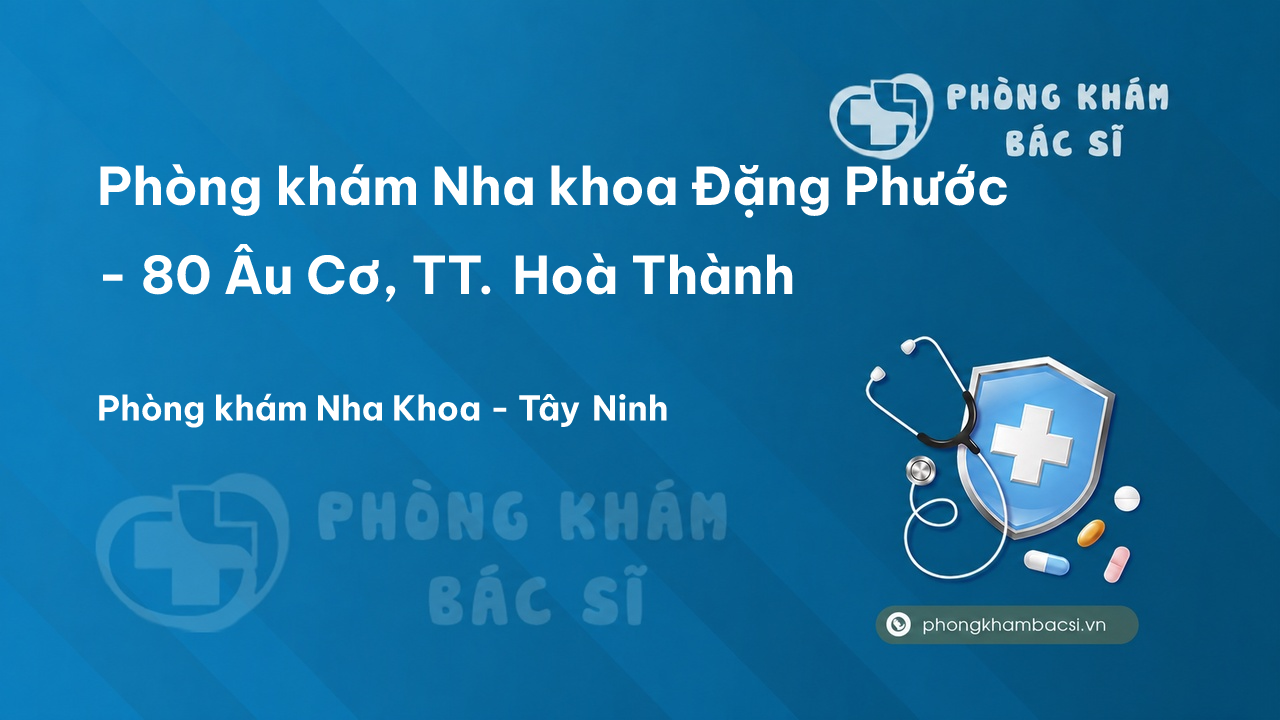 Phòng khám Nha khoa Đặng Phước - 80 Âu Cơ, TT. Hoà Thành
