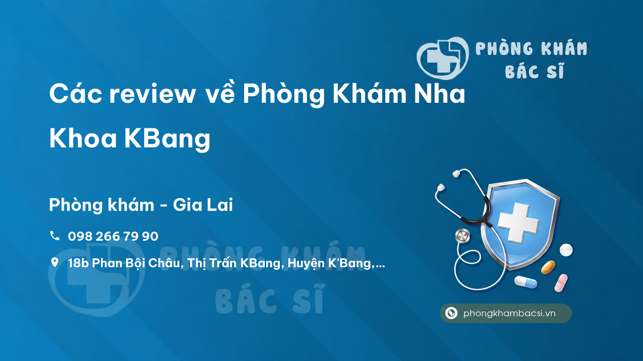 Các review về Phòng Khám Nha Khoa KBang, K'Bang, Gia Lai bạn nên biết