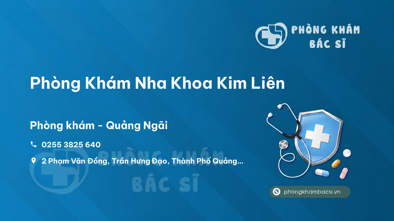 Phòng Khám Nha Khoa Kim Liên, Quảng Ngãi - Review, Địa chỉ, Giờ làm việc