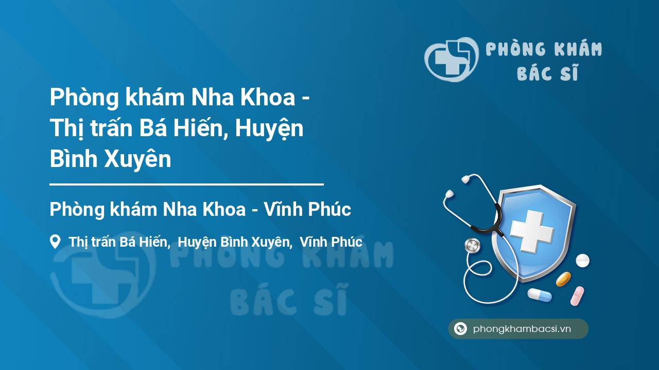 Phòng khám Nha Khoa - Thị trấn Bá Hiến, Huyện Bình Xuyên