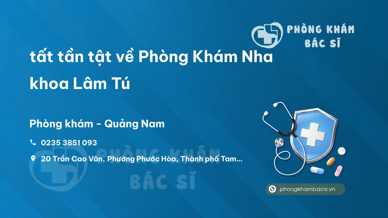 Review tất tần tật về Phòng Khám Nha khoa Lâm Tú, Tam Kỳ, Quảng Nam