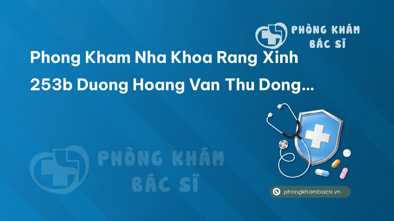 Phong Kham Nha Khoa Rang Xinh 253b Duong Hoang Van Thu Dong Quang Thanh Pho Thai Nguyen