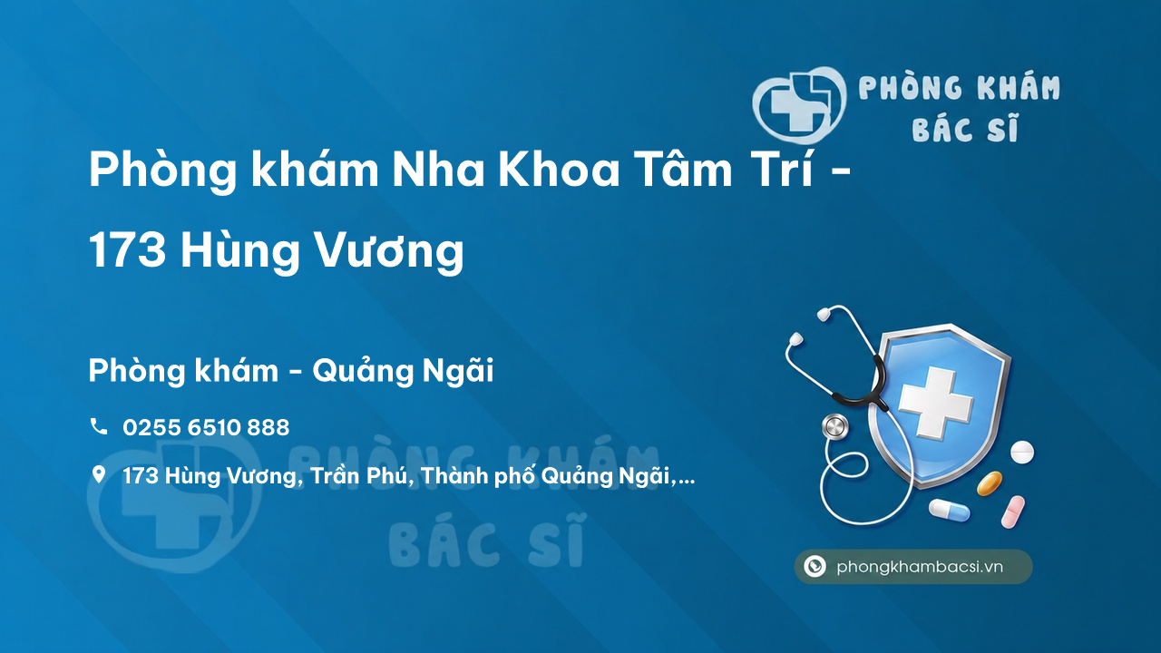 Phòng khám Nha Khoa Tâm Trí - 173 Hùng Vương, Trần Phú, Quảng Ngãi