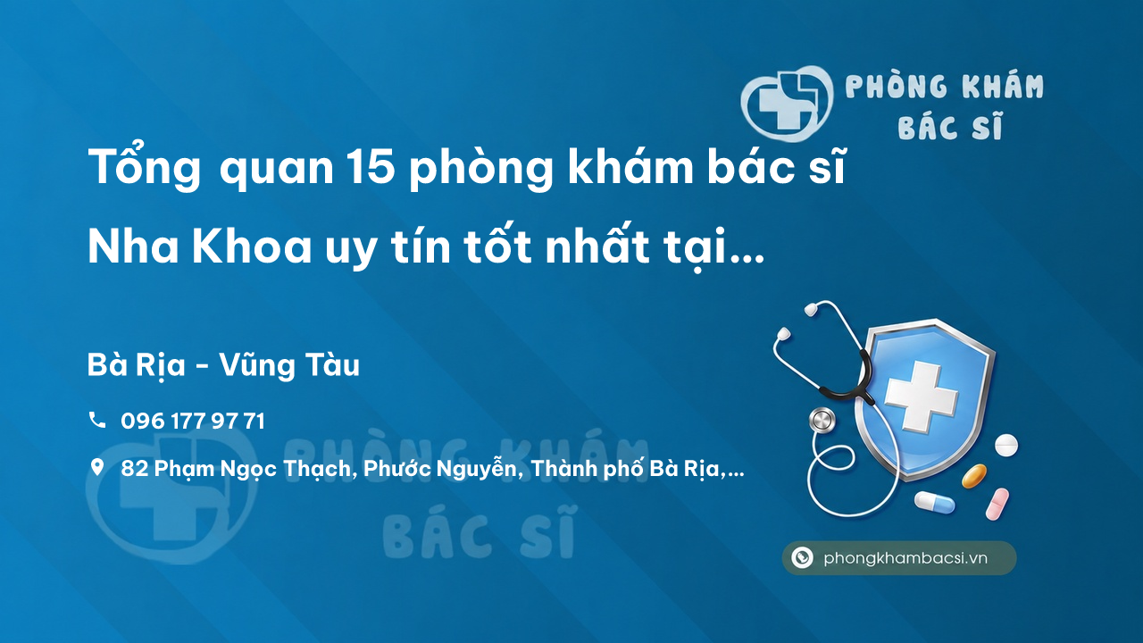 Tổng quan 15 phòng khám bác sĩ Nha Khoa uy tín tốt nhất tại Thành phố Bà Rịa