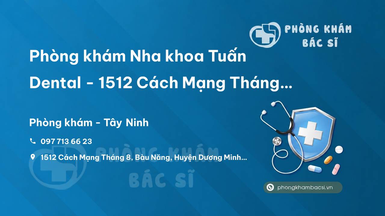 Phòng khám Nha khoa Tuấn Dental - 1512 Cách Mạng Tháng 8, Bàu Năng, Dương Minh Châu