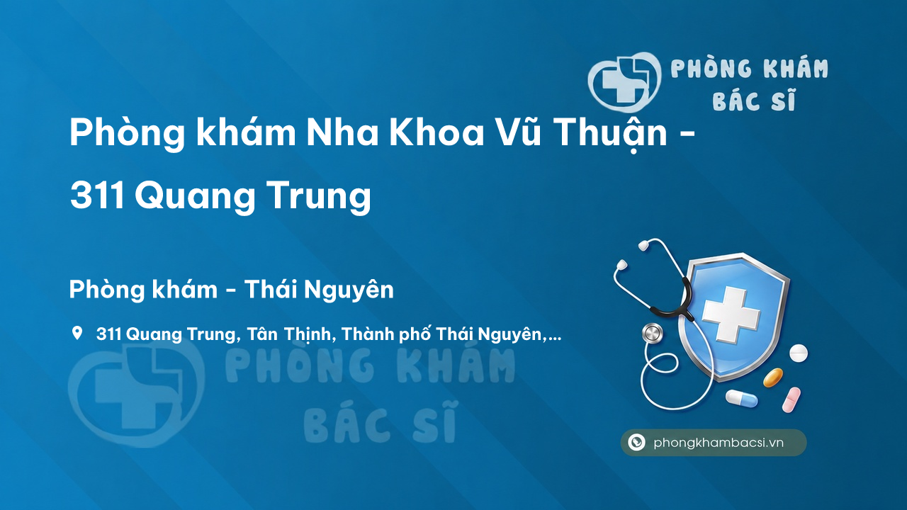 Phòng khám Nha Khoa Vũ Thuận - 311 Quang Trung, Tân Thịnh, Thành phố Thái Nguyên