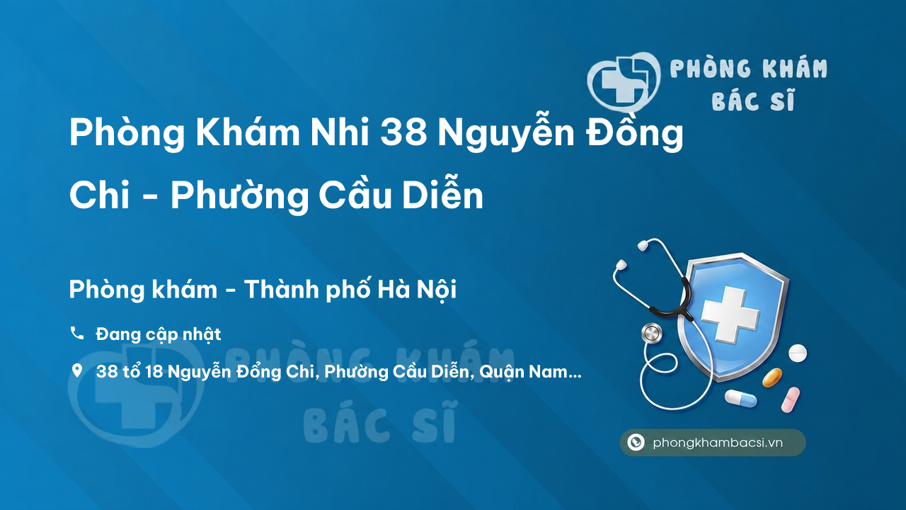 Phòng Khám Nhi 38 Nguyễn Đồng Chi - Phường Cầu Diễn, Nam Từ Liêm, Hà Nội