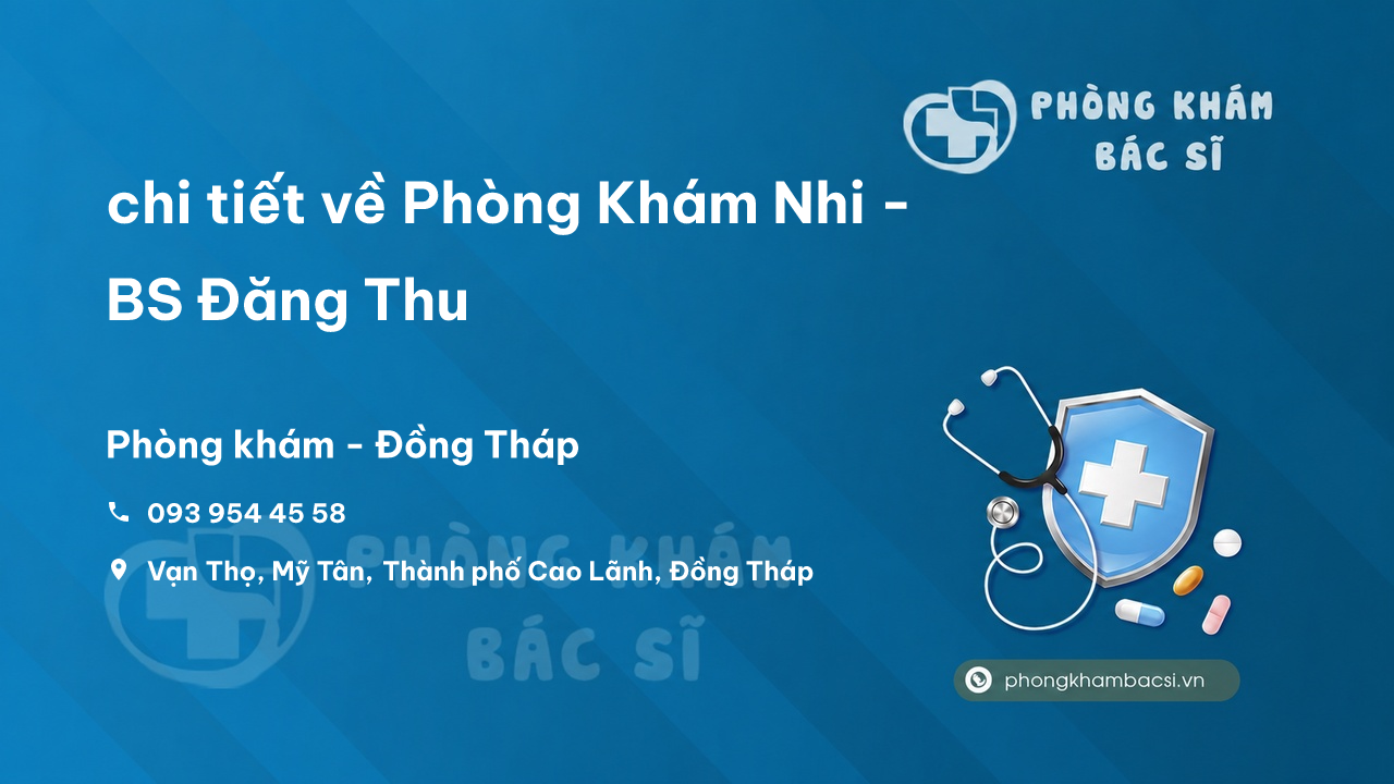 Review chi tiết về Phòng Khám Nhi - BS Đăng Thu, Cao Lãnh, Đồng Tháp bạn nên biết