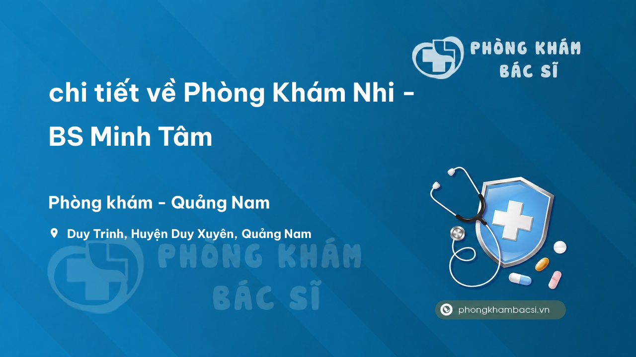 Review chi tiết về Phòng Khám Nhi - BS Minh Tâm, Duy Xuyên, Quảng Nam bạn nên biết