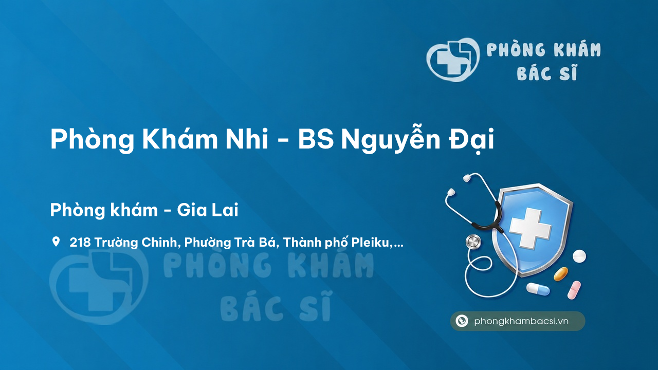 Phòng Khám Nhi - BS Nguyễn Đại, Thành phố Pleiku, Gia Lai