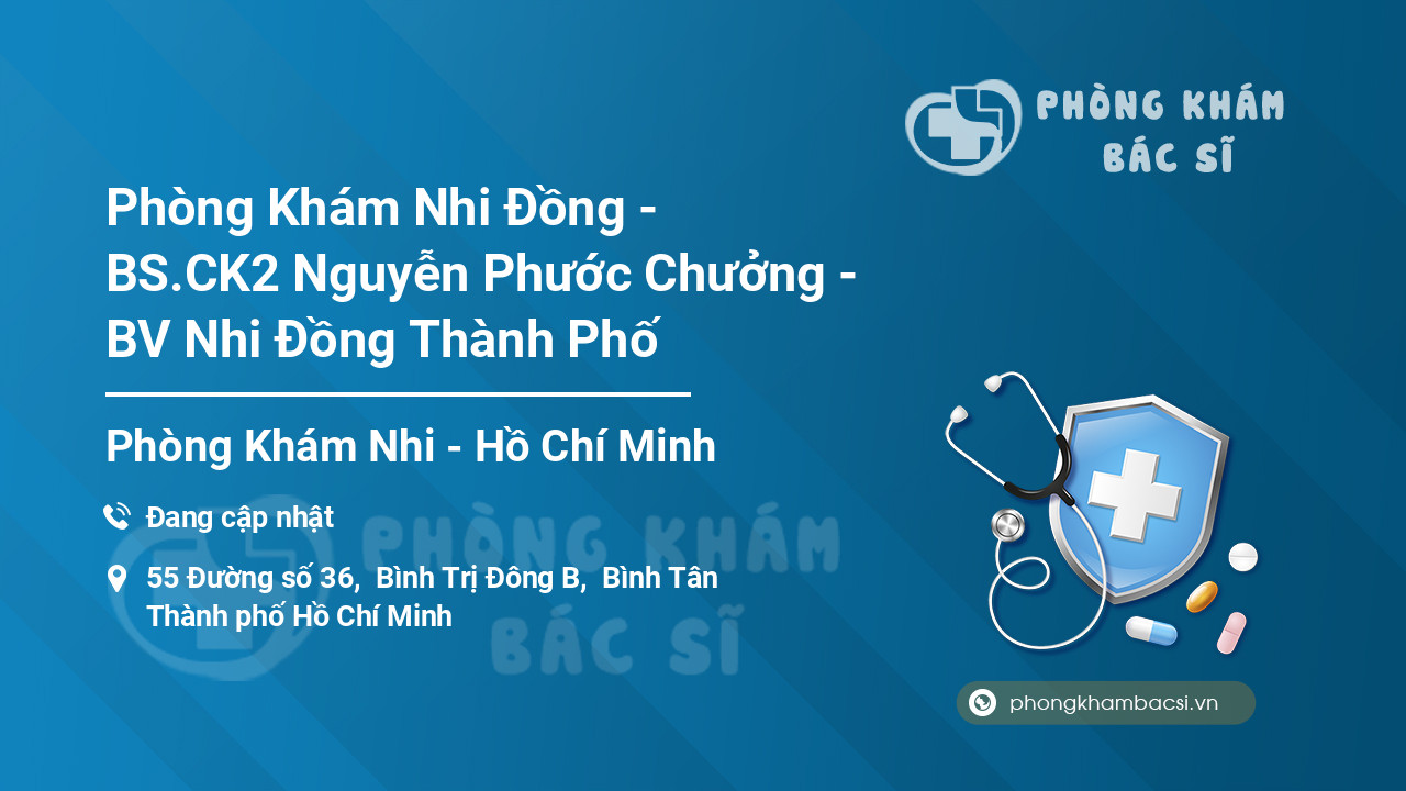 Phòng Khám Nhi Đồng - BS.CK2 Nguyễn Phước Chưởng - BV Nhi Đồng Thành Phố