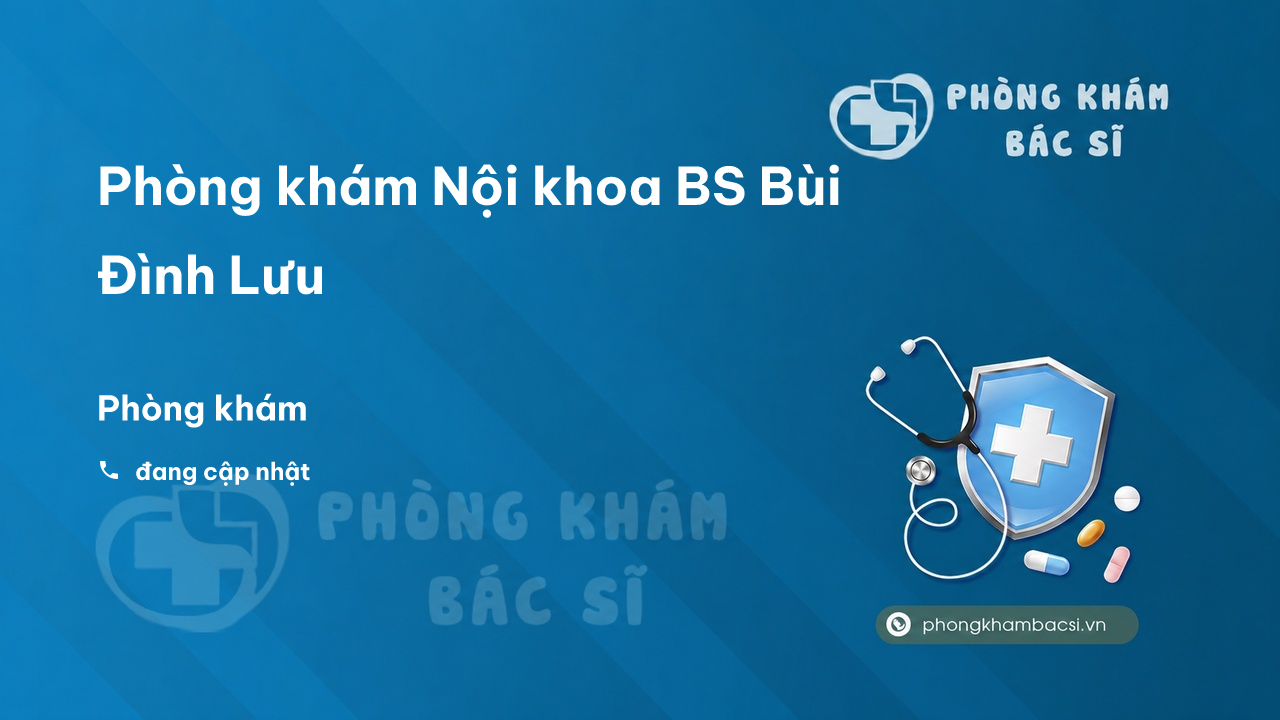 Phòng khám Nội khoa BS Bùi Đình Lưu - Phòng Khám Bác Sĩ