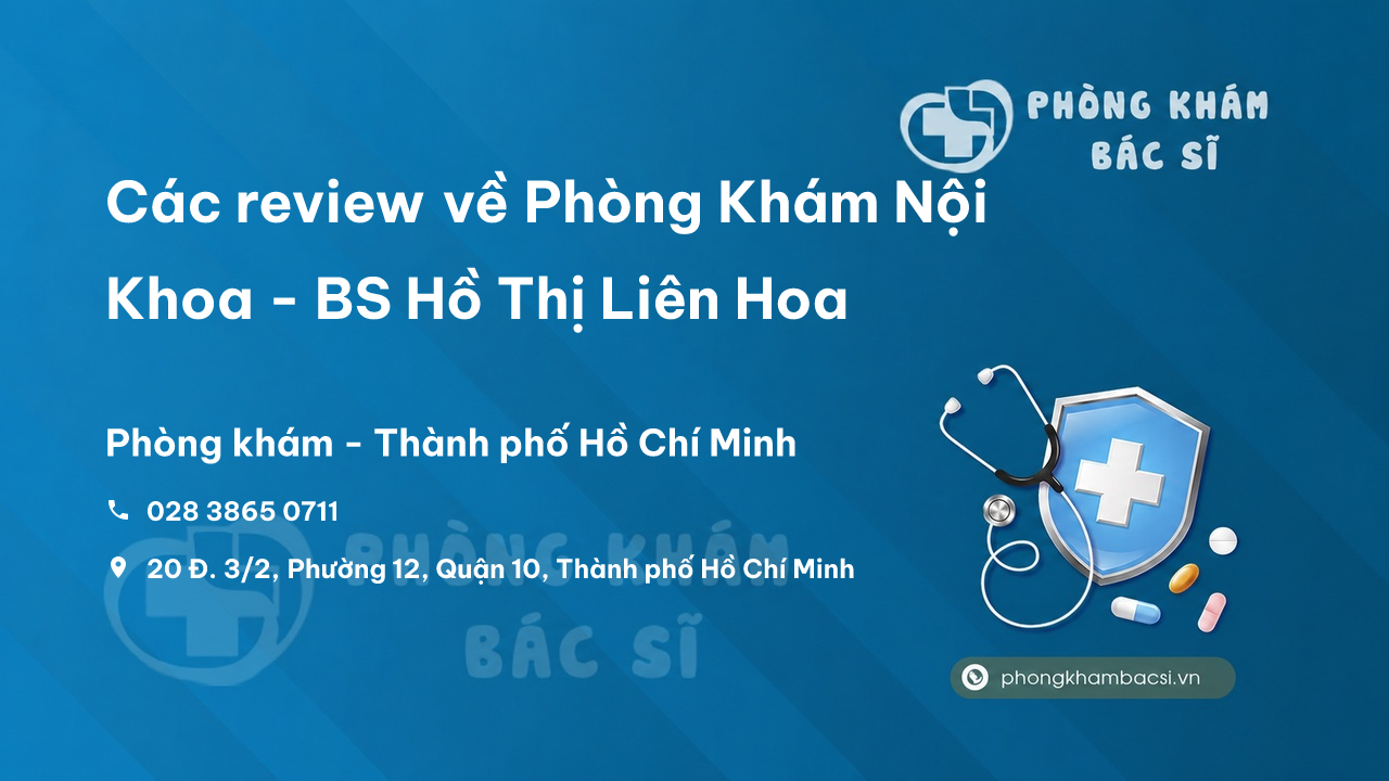 Các review về Phòng Khám Nội Khoa - BS Hồ Thị Liên Hoa, Quận 10 bạn nên biết
