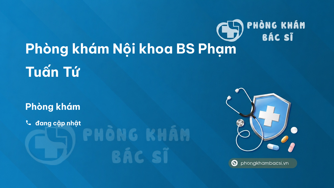 Phòng khám Nội khoa BS Phạm Tuấn Tứ