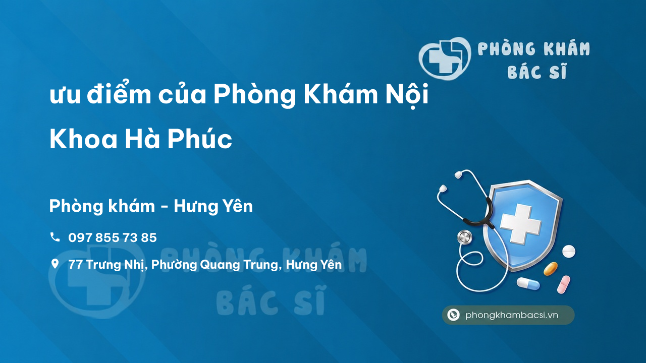 Review ưu điểm của Phòng Khám Nội Khoa Hà Phúc, Hưng Yên