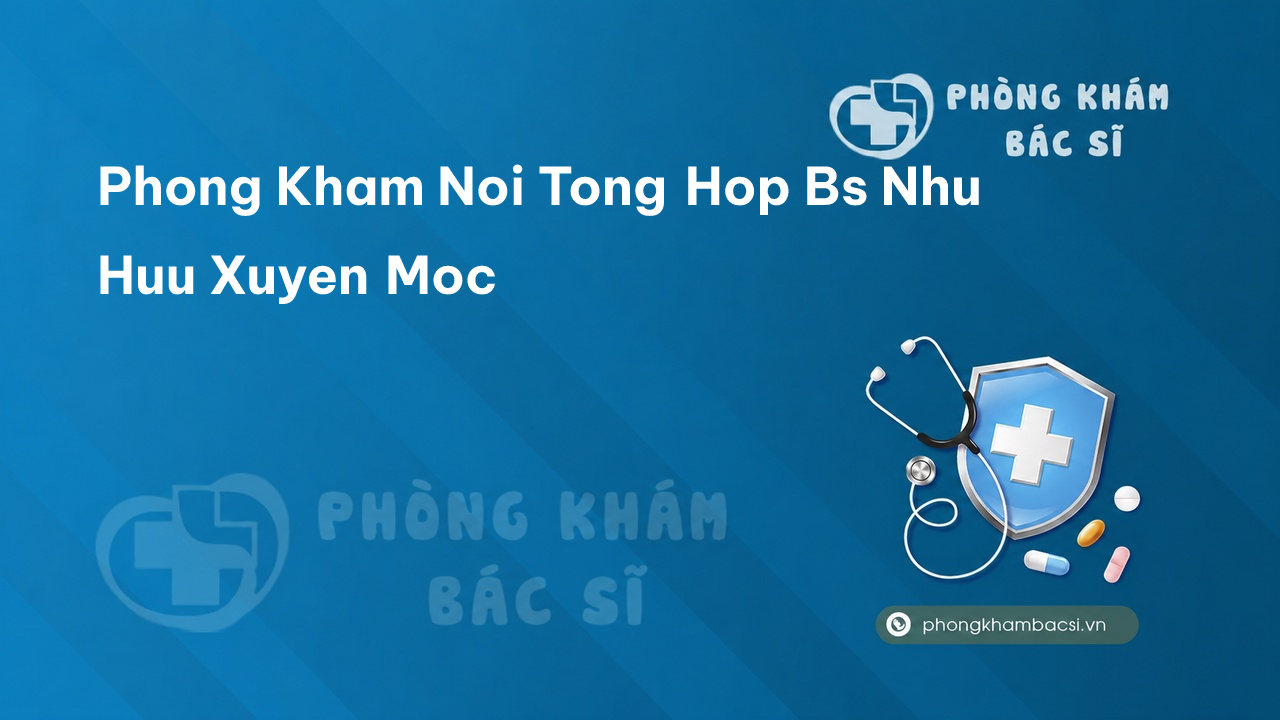 Phong Kham Noi Tong Hop Bs Nhu Huu Xuyen Moc