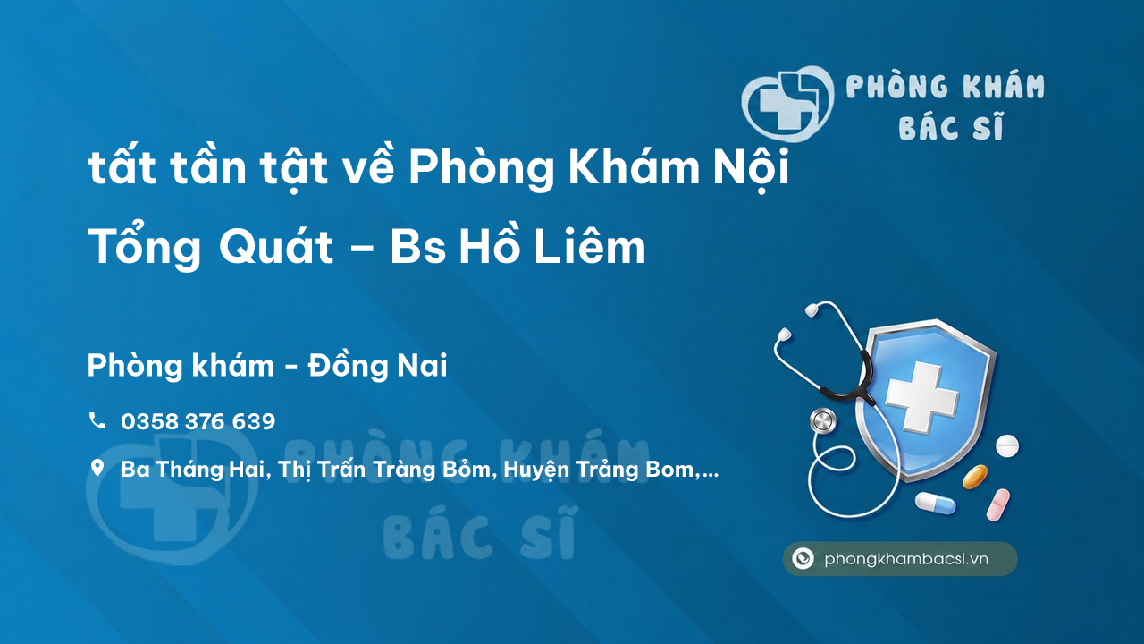 Review tất tần tật về Phòng Khám Nội Tổng Quát – Bs Hồ Liêm, Trảng Bom