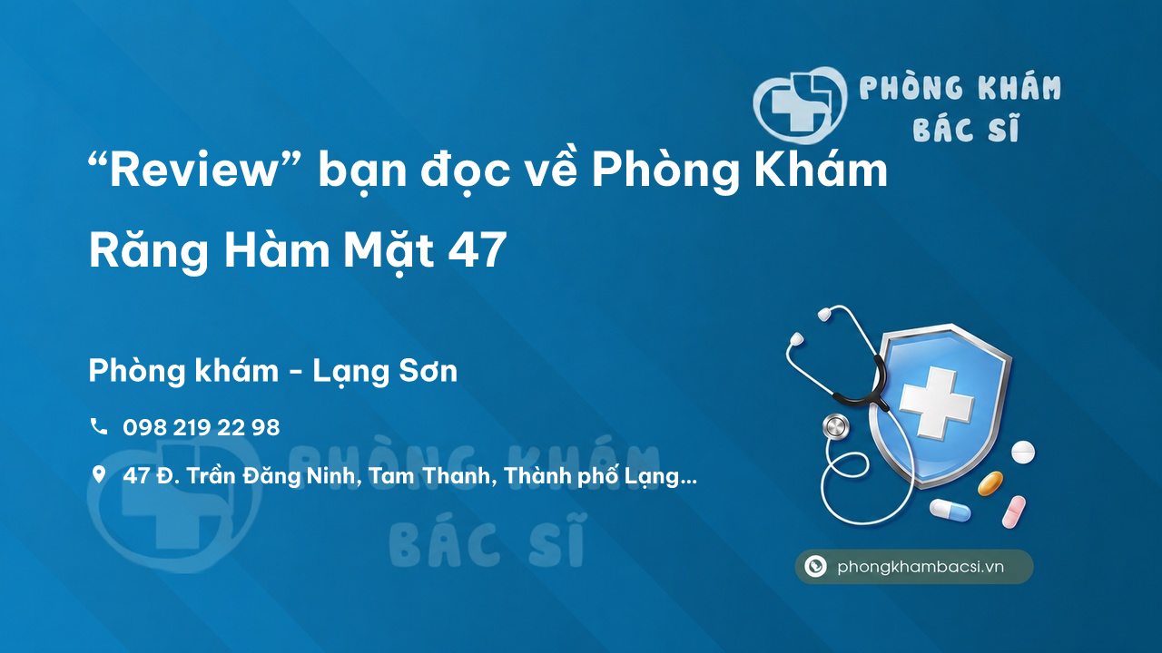 “Review” bạn đọc về Phòng Khám Răng Hàm Mặt 47, Thành phố Lạng Sơn
