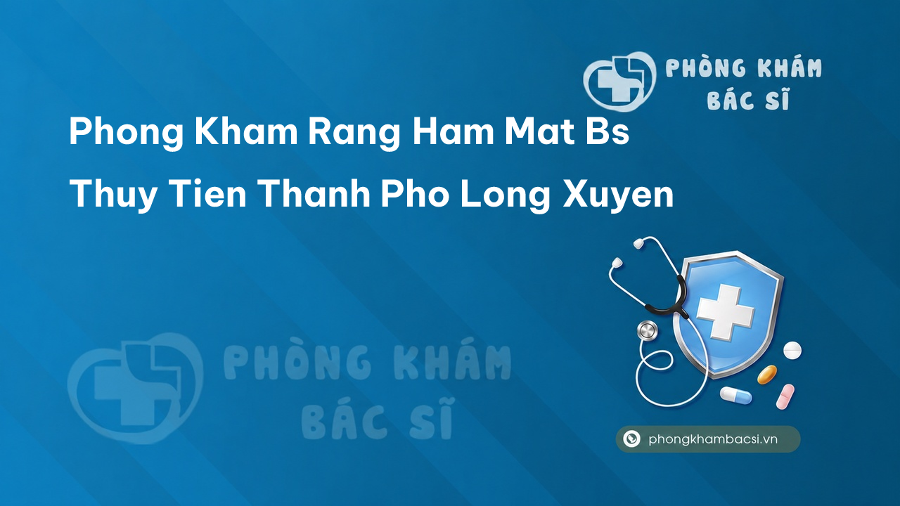 Phong Kham Rang Ham Mat Bs Thuy Tien Thanh Pho Long Xuyen