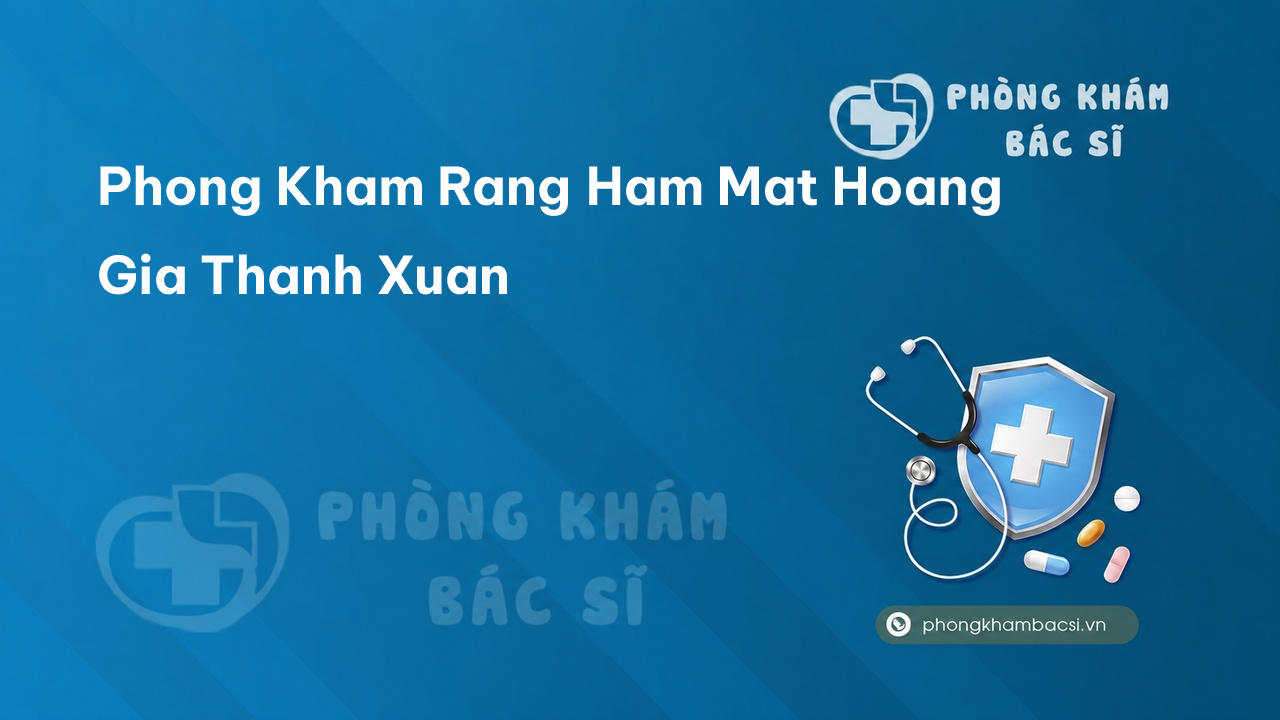 Phong Kham Rang Ham Mat Hoang Gia Thanh Xuan