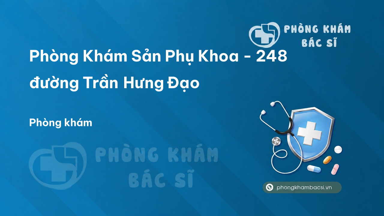 Phòng Khám Sản Phụ Khoa - 248 đường Trần Hưng Đạo, P.Tiền An, Thành phố Bắc Ninh
