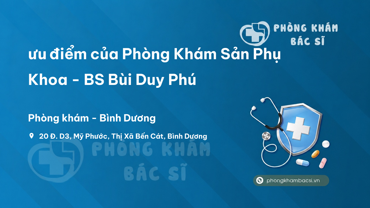 Review ưu điểm của Phòng Khám Sản Phụ Khoa - BS Bùi Duy Phú, Bến Cát