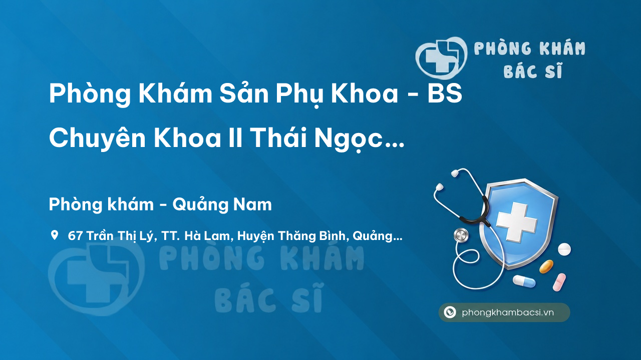  Phòng Khám Sản Phụ Khoa - BS Chuyên Khoa II Thái Ngọc Huỳnh Vân, Thăng Bình