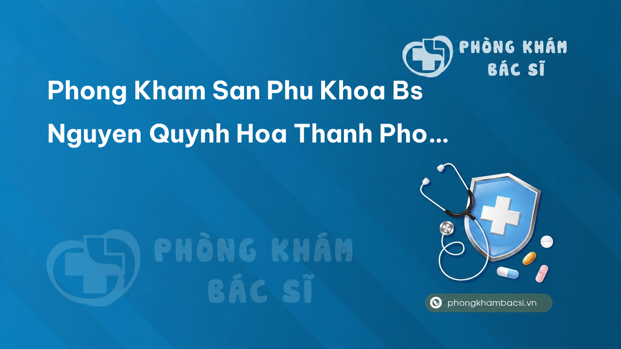 Phong Kham San Phu Khoa Bs Nguyen Quynh Hoa Thanh Pho Thai Nguyen