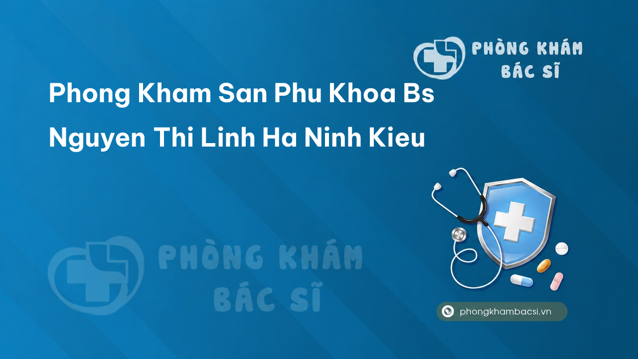 Phong Kham San Phu Khoa Bs Nguyen Thi Linh Ha Ninh Kieu