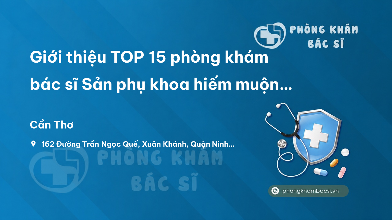 Giới thiệu TOP 15 phòng khám bác sĩ Sản phụ khoa hiếm muộn uy tín nhất ở Cần Thơ