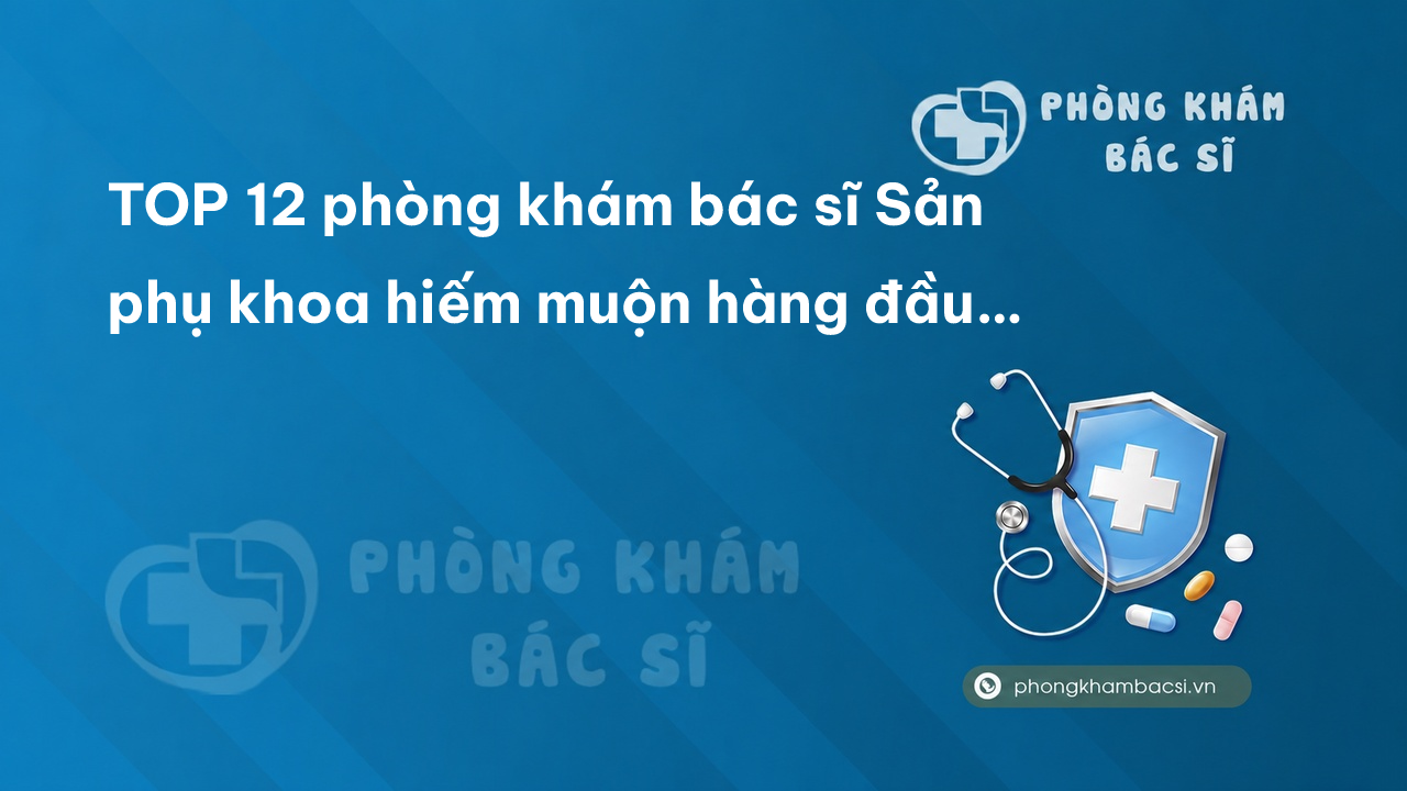 TOP 12 phòng khám bác sĩ Sản phụ khoa hiếm muộn hàng đầu tỉnh Ninh Thuận