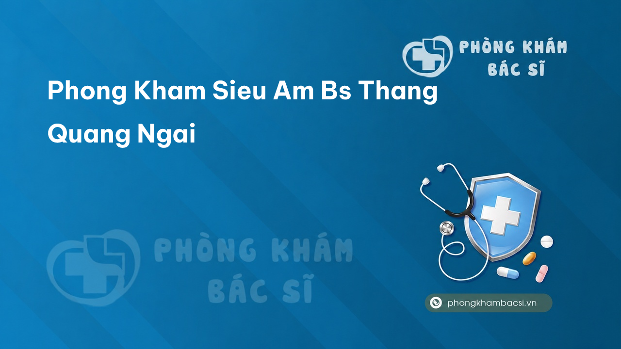 Phong Kham Sieu Am Bs Thang Quang Ngai