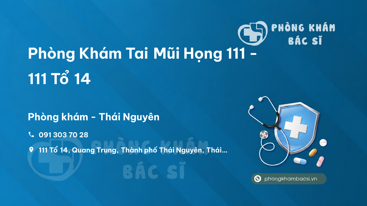  Phòng Khám Tai Mũi Họng 111 - 111 Tổ 14, Quang Trung, Thành phố Thái Nguyên