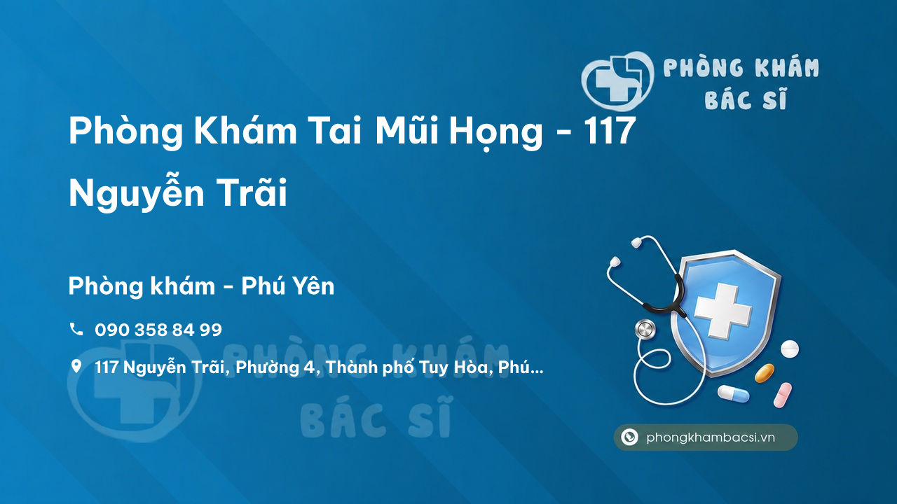  Phòng Khám Tai Mũi Họng - 117 Nguyễn Trãi, Phường 4, Tuy Hòa