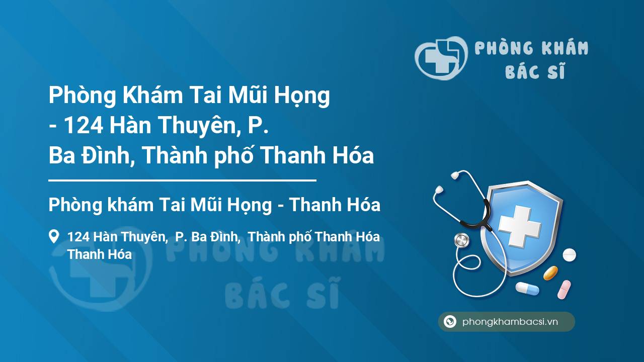 Phòng Khám Tai Mũi Họng - 124 Hàn Thuyên, P. Ba Đình, Thành phố Thanh Hóa