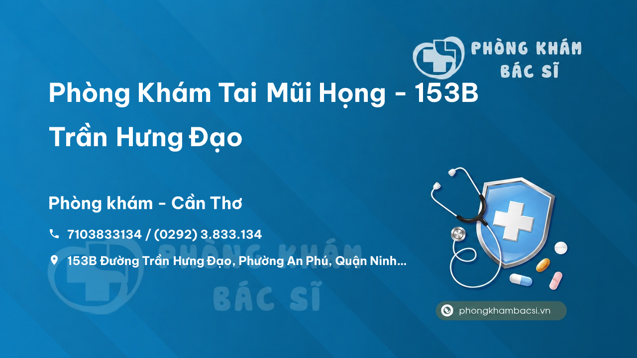 Phòng Khám Tai Mũi Họng - 153B Trần Hưng Đạo, Ninh Kiều, Cần Thơ
