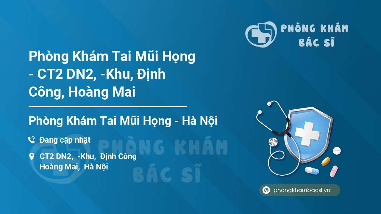 Phòng Khám Tai Mũi Họng - CT2 DN2, -Khu, Định Công, Hoàng Mai